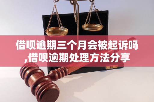 借呗逾期三个月会被起诉吗,借呗逾期处理方法分享