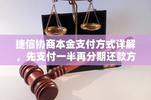 捷信协商本金支付方式详解，先支付一半再分期还款方案