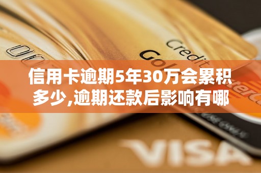 信用卡逾期5年30万会累积多少,逾期还款后影响有哪些