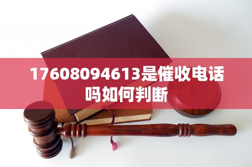 17608094613是催收电话吗如何判断