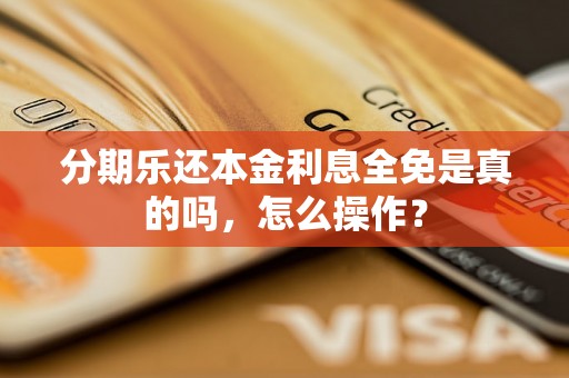 分期乐还本金利息全免是真的吗，怎么操作？