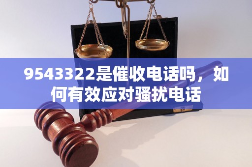 9543322是催收电话吗，如何有效应对骚扰电话