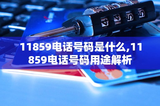 11859电话号码是什么,11859电话号码用途解析