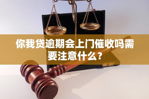 你我贷逾期会上门催收吗需要注意什么？