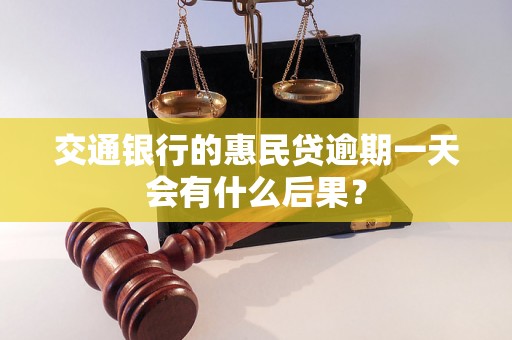 交通银行的惠民贷逾期一天会有什么后果？