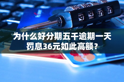 为什么好分期五千逾期一天罚息36元如此高额？