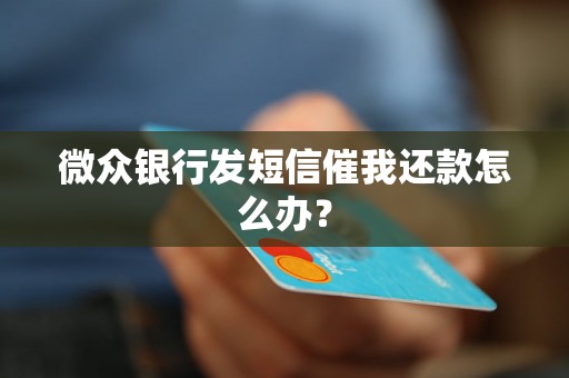 微众银行发短信催我还款怎么办？