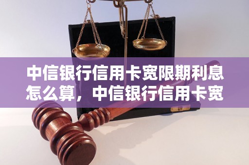 中信银行信用卡宽限期利息怎么算，中信银行信用卡宽限期利息计算公式