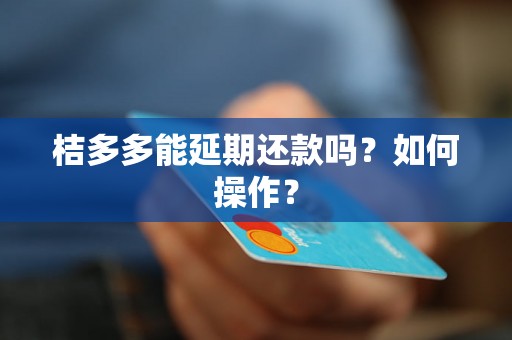 桔多多能延期还款吗？如何操作？