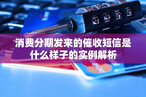 消费分期发来的催收短信是什么样子的实例解析