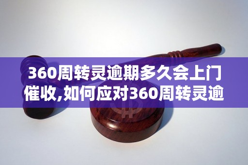 360周转灵逾期多久会上门催收,如何应对360周转灵逾期未还款