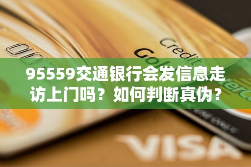 95559交通银行会发信息走访上门吗？如何判断真伪？