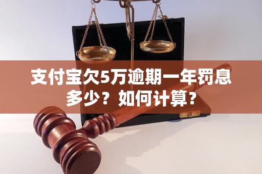 支付宝欠5万逾期一年罚息多少？如何计算？