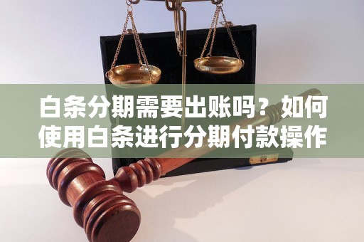 白条分期需要出账吗？如何使用白条进行分期付款操作