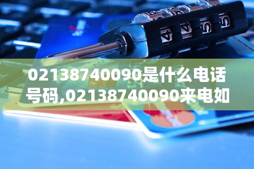 02138740090是什么电话号码,02138740090来电如何处理