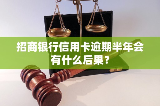 招商银行信用卡逾期半年会有什么后果？