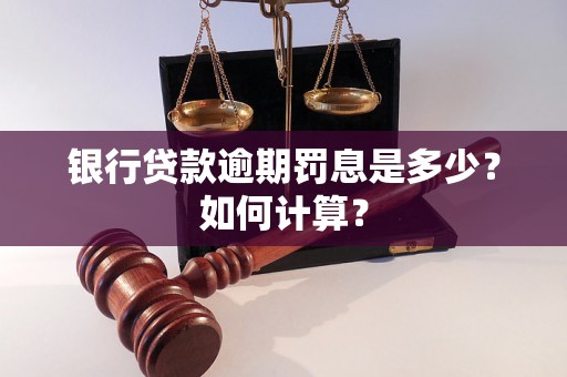 银行贷款逾期罚息是多少？如何计算？