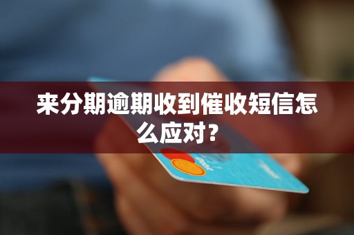 来分期逾期收到催收短信怎么应对？