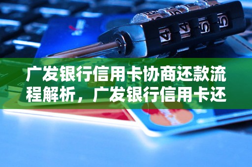 广发银行信用卡协商还款流程解析，广发银行信用卡还款方式介绍