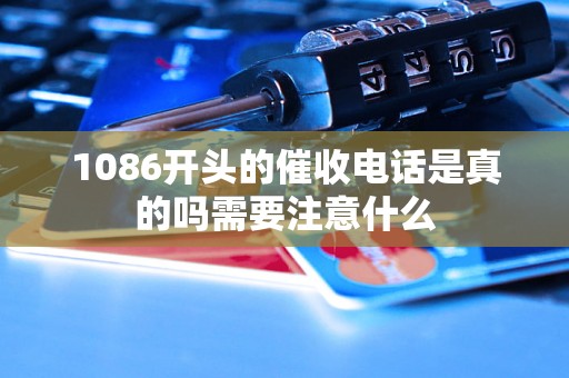 1086开头的催收电话是真的吗需要注意什么