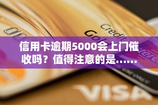 信用卡逾期5000会上门催收吗？值得注意的是……