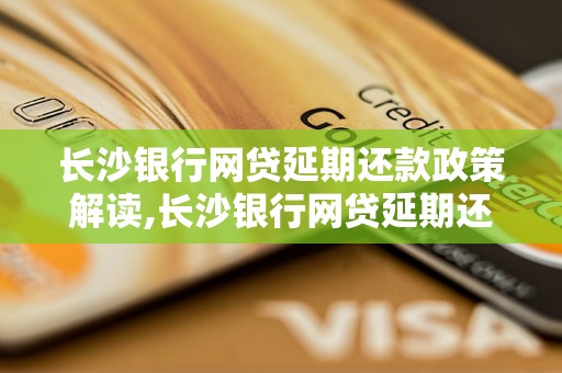 长沙银行网贷延期还款政策解读,长沙银行网贷延期还款流程详解