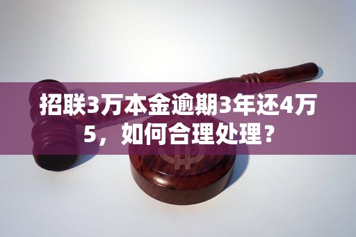 招联3万本金逾期3年还4万5，如何合理处理？