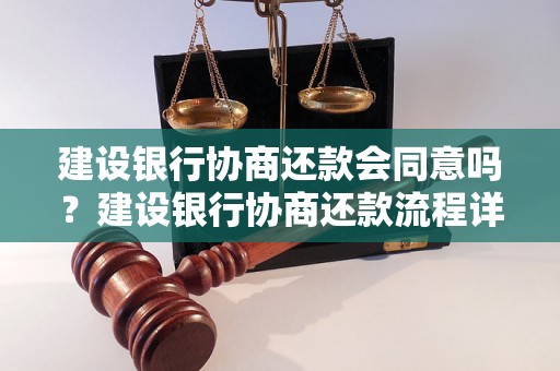 建设银行协商还款会同意吗？建设银行协商还款流程详解