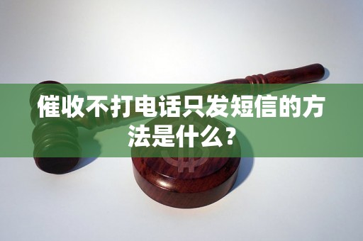 催收不打电话只发短信的方法是什么？