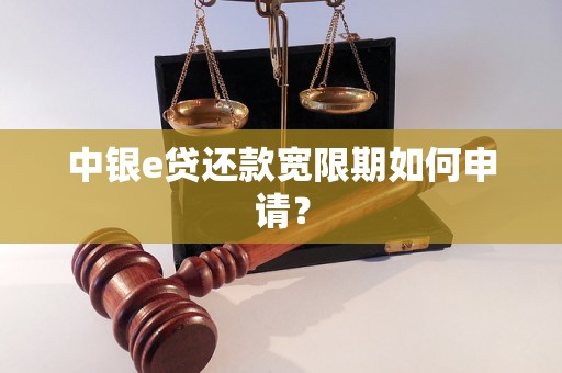 中银e贷还款宽限期如何申请？