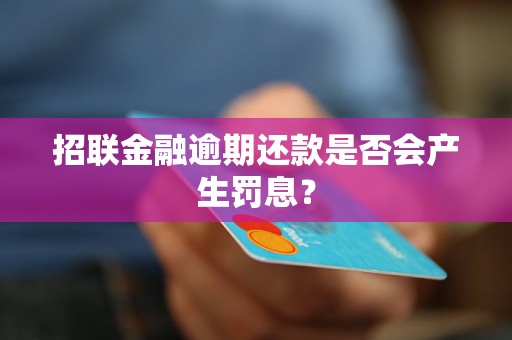 招联金融逾期还款是否会产生罚息？