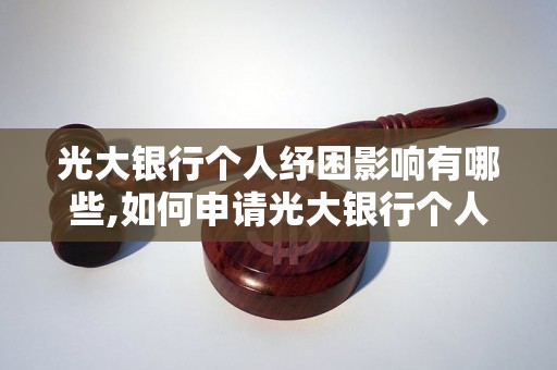 光大银行个人纾困影响有哪些,如何申请光大银行个人纾困方案