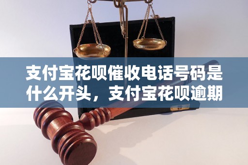 支付宝花呗催收电话号码是什么开头，支付宝花呗逾期催收流程详解