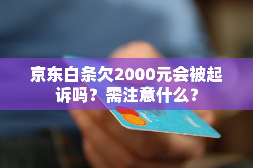 京东白条欠2000元会被起诉吗？需注意什么？