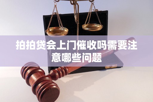 拍拍贷会上门催收吗需要注意哪些问题