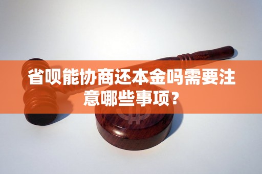 省呗能协商还本金吗需要注意哪些事项？