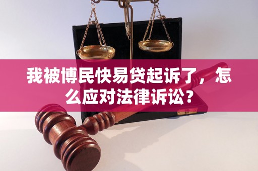 我被博民快易贷起诉了，怎么应对法律诉讼？