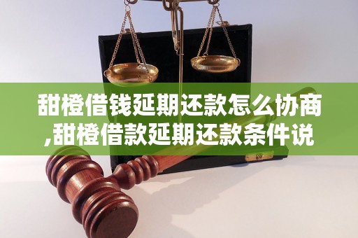 甜橙借钱延期还款怎么协商,甜橙借款延期还款条件说明