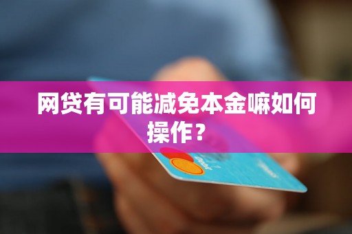 网贷有可能减免本金嘛如何操作？