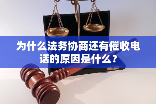 为什么法务协商还有催收电话的原因是什么？