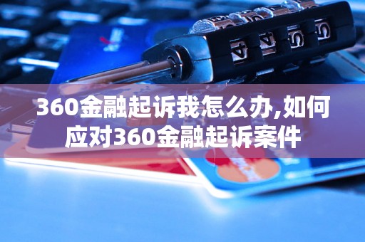 360金融起诉我怎么办,如何应对360金融起诉案件