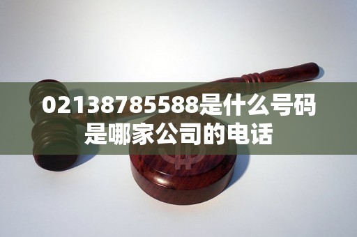 02138785588是什么号码是哪家公司的电话