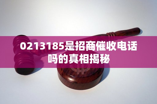 0213185是招商催收电话吗的真相揭秘