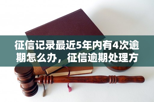 征信记录最近5年内有4次逾期怎么办，征信逾期处理方法详解