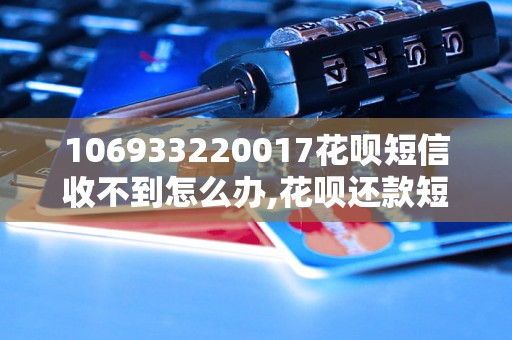 106933220017花呗短信收不到怎么办,花呗还款短信通知设置