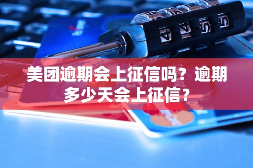 美团逾期会上征信吗？逾期多少天会上征信？