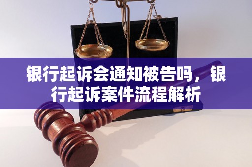 银行起诉会通知被告吗，银行起诉案件流程解析