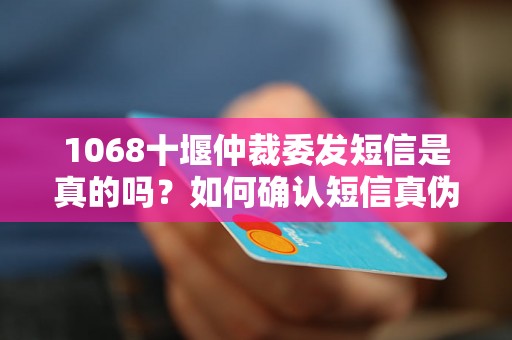 1068十堰仲裁委发短信是真的吗？如何确认短信真伪？