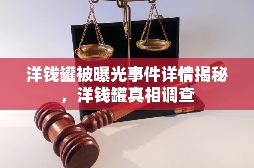 洋钱罐被曝光事件详情揭秘，洋钱罐真相调查