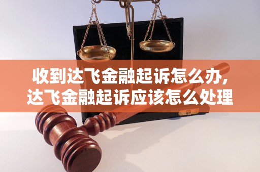 收到达飞金融起诉怎么办,达飞金融起诉应该怎么处理